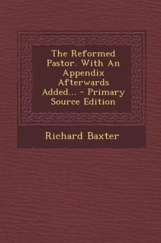 Cover of The Reformed Pastor. with an Appendix Afterwards Added... - Primary Source Edition