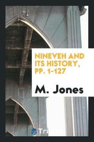 Cover of Nineveh and Its History, Pp. 1-127