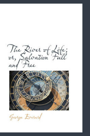 Cover of The River of Life; Or, Salvation Full and Free