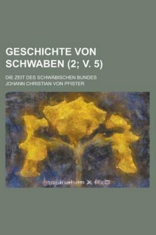 Cover of Geschichte Von Schwaben; Die Zeit Des Schwabischen Bundes Volume 2; V. 5