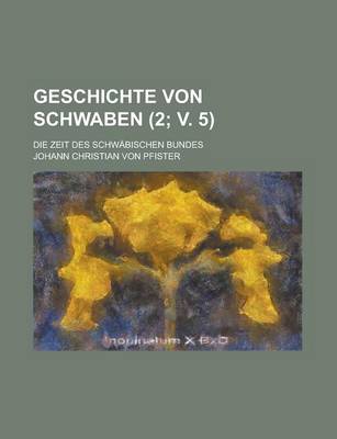 Book cover for Geschichte Von Schwaben; Die Zeit Des Schwabischen Bundes Volume 2; V. 5