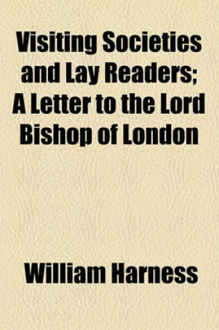 Cover of Visiting Societies and Lay Readers; A Letter to the Lord Bishop of London