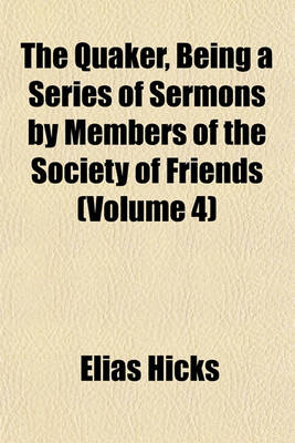 Book cover for The Quaker, Being a Series of Sermons by Members of the Society of Friends (Volume 4)