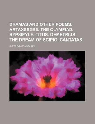 Book cover for Dramas and Other Poems (Volume 1); Artaxerxes. the Olympiad. Hypsipyle. Titus. Demetrius. the Dream of Scipio. Cantatas