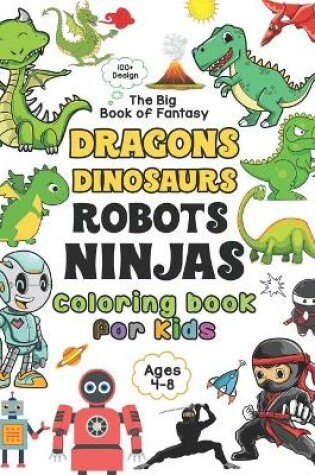 Cover of Dragons Dinosaurs Robots Ninjas Coloring Book for Kids Ages 4-8