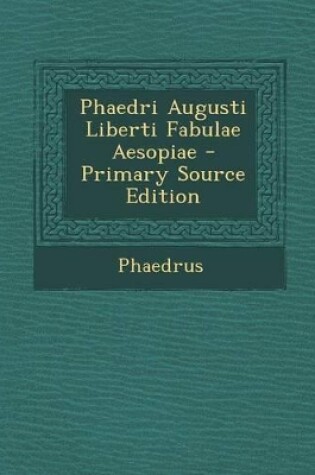 Cover of Phaedri Augusti Liberti Fabulae Aesopiae - Primary Source Edition