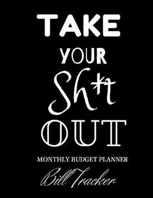 Book cover for Take Your Sh*t Out! Monthly Budget Planner