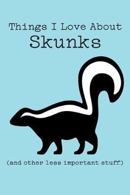 Book cover for Things I Love about Skunks (and Other Less Important Stuff)