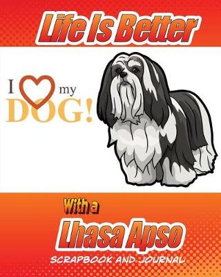 Book cover for Life Is Better With A Lhasa Apso Scrapbook and Journal