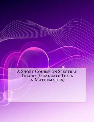 Book cover for A Short Course on Spectral Theory (Graduate Texts in Mathematics)