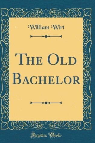 Cover of The Old Bachelor (Classic Reprint)