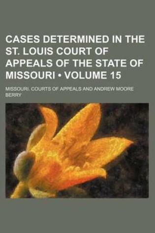 Cover of Cases Determined in the St. Louis Court of Appeals of the State of Missouri (Volume 15)