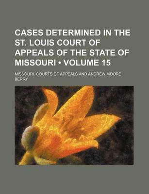 Book cover for Cases Determined in the St. Louis Court of Appeals of the State of Missouri (Volume 15)