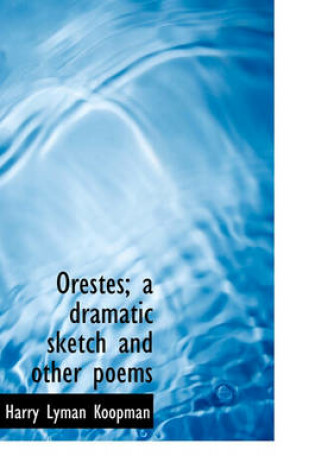 Cover of Orestes; A Dramatic Sketch and Other Poems