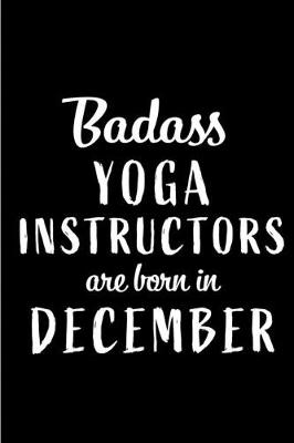 Book cover for Badass Yoga Instructors are Born in December