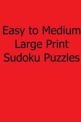 Cover of Easy to Medium Large Print Sudoku Puzzles