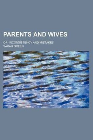 Cover of Parents and Wives; Or, Inconsistency and Mistakes