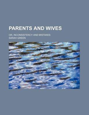 Book cover for Parents and Wives; Or, Inconsistency and Mistakes