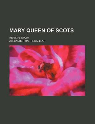 Book cover for Mary Queen of Scots; Her Life Story