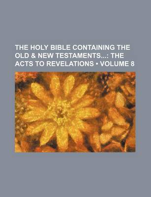 Book cover for The Holy Bible Containing the Old & New Testaments (Volume 8); The Acts to Revelations