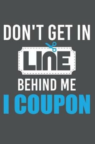 Cover of Don't Get In Line Behind Me I Coupon