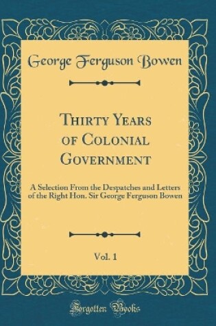 Cover of Thirty Years of Colonial Government, Vol. 1