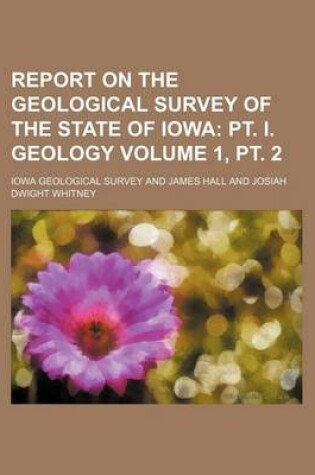 Cover of Report on the Geological Survey of the State of Iowa Volume 1, PT. 2; PT. I. Geology