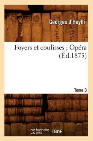 Cover of Foyers Et Coulisses 8. Op�ra. Tome 3 (�d.1875)