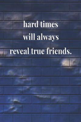 Book cover for Hard Times Will Always Reveal True Friends.