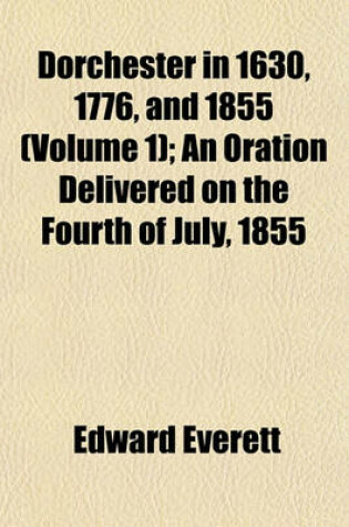 Cover of Dorchester in 1630, 1776, and 1855 (Volume 1); An Oration Delivered on the Fourth of July, 1855