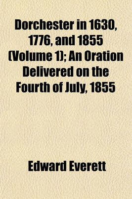 Book cover for Dorchester in 1630, 1776, and 1855 (Volume 1); An Oration Delivered on the Fourth of July, 1855