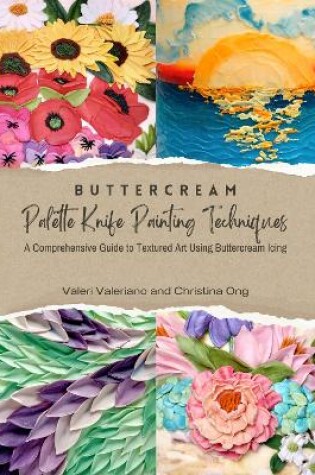 Cover of Buttercream Palette Knife Painting Techniques - A Comprehensive Guide to Textured Art Using Buttercream Icing