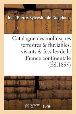 Book cover for Catalogue Des Mollusques Terrestres Et Fluviatiles, Vivants Et Fossiles, de la France Continentale