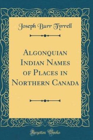 Cover of Algonquian Indian Names of Places in Northern Canada (Classic Reprint)