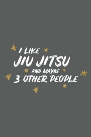 Cover of I Like Jiu Jitsu and Maybe 3 Other People