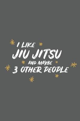 Book cover for I Like Jiu Jitsu and Maybe 3 Other People