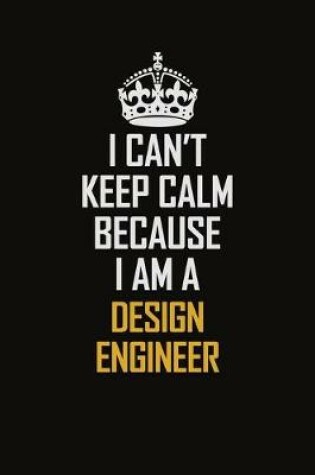 Cover of I Can't Keep Calm Because I Am A Design Engineer