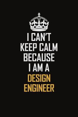 Book cover for I Can't Keep Calm Because I Am A Design Engineer