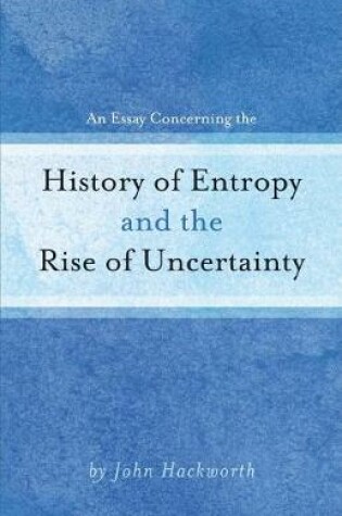 Cover of An Essay Concerning the History of Entropy and the Rise of Uncertainty