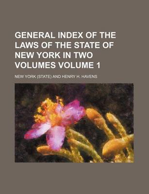 Book cover for General Index of the Laws of the State of New York in Two Volumes Volume 1