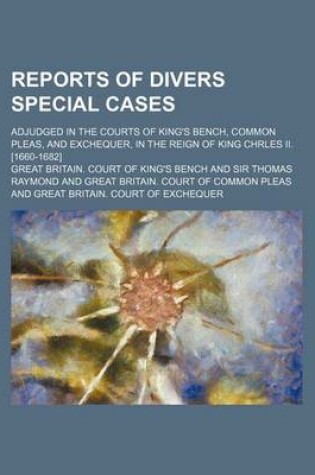 Cover of Reports of Divers Special Cases; Adjudged in the Courts of King's Bench, Common Pleas, and Exchequer, in the Reign of King Chrles II. [1660-1682]