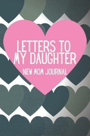 Cover of Letters to My Daughter New Mom Journal