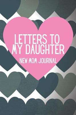 Book cover for Letters to My Daughter New Mom Journal