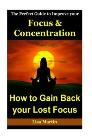 Cover of The Perfect Guide to Improve Your Focus and Concentration