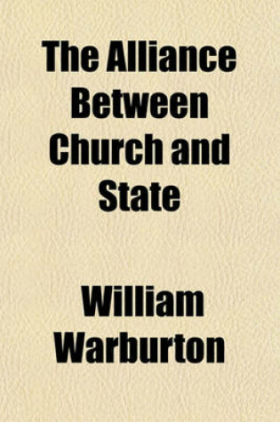 Cover of The Alliance Between Church and State; Or, the Necessity and Equity of an Established Religion and a Test-Law Demonstrated