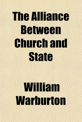Book cover for The Alliance Between Church and State; Or, the Necessity and Equity of an Established Religion and a Test-Law Demonstrated