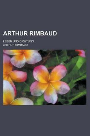 Cover of Arthur Rimbaud; Leben Und Dichtung
