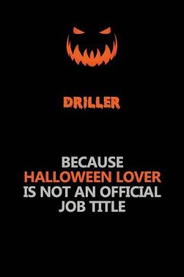 Book cover for Driller Because Halloween Lover Is Not An Official Job Title