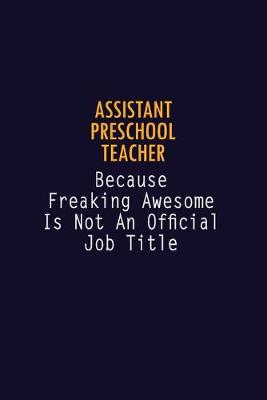 Book cover for Assistant Preschool Teacher Because Freaking Awesome is not An Official Job Title