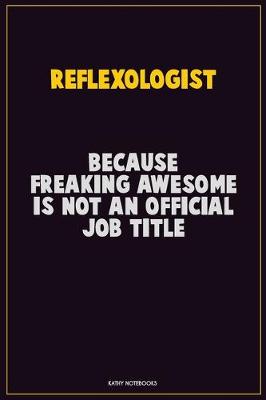 Book cover for Reflexologist, Because Freaking Awesome Is Not An Official Job Title